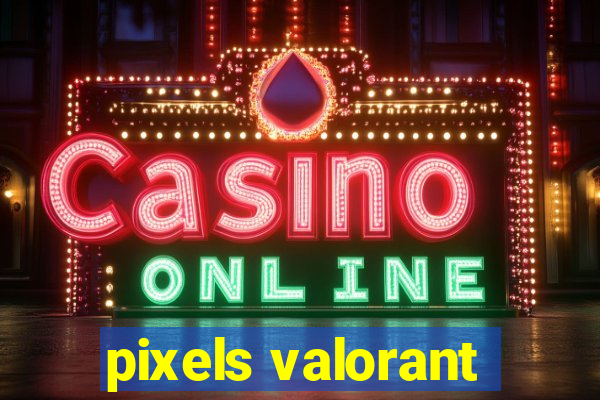 pixels valorant